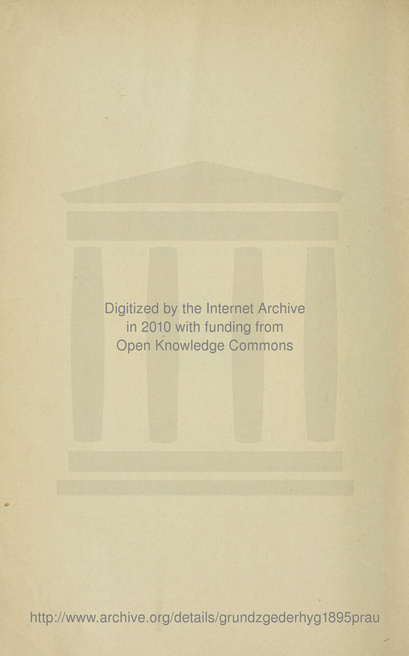 Digitized by the Internet Archive in 2010 with funding from Open Knowledge Commons http://www.archive.org/details/grundzgederhyg1895prau