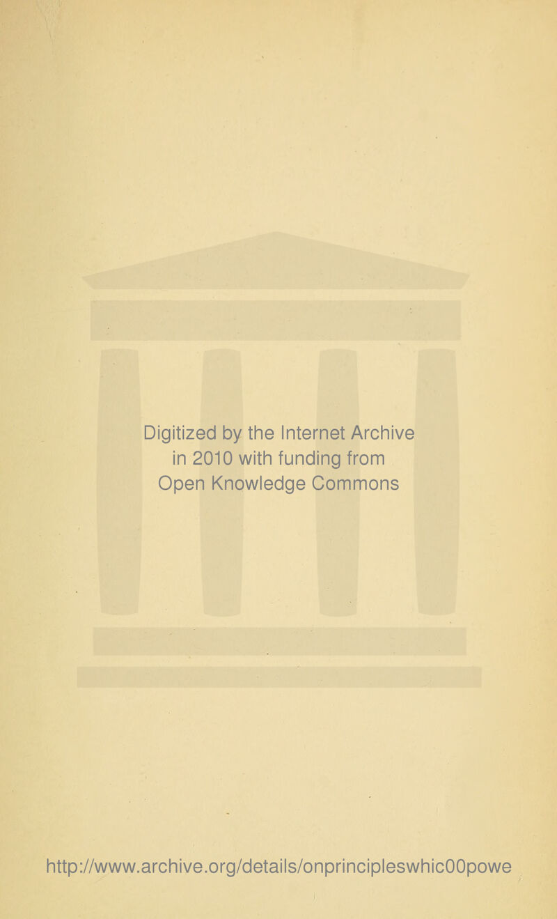 Digitized by tine Internet Archive in 2010 with funding from Open Knowledge Commons http://www.archive.org/details/onprincipleswhicOOpowe