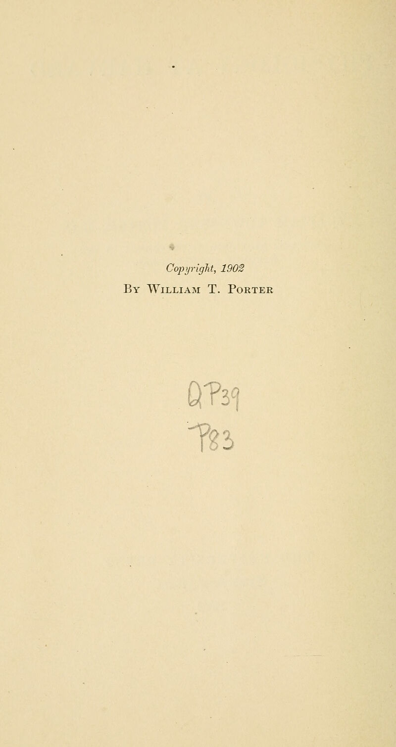 Copyright, 1902 By William T. Porter Tg3
