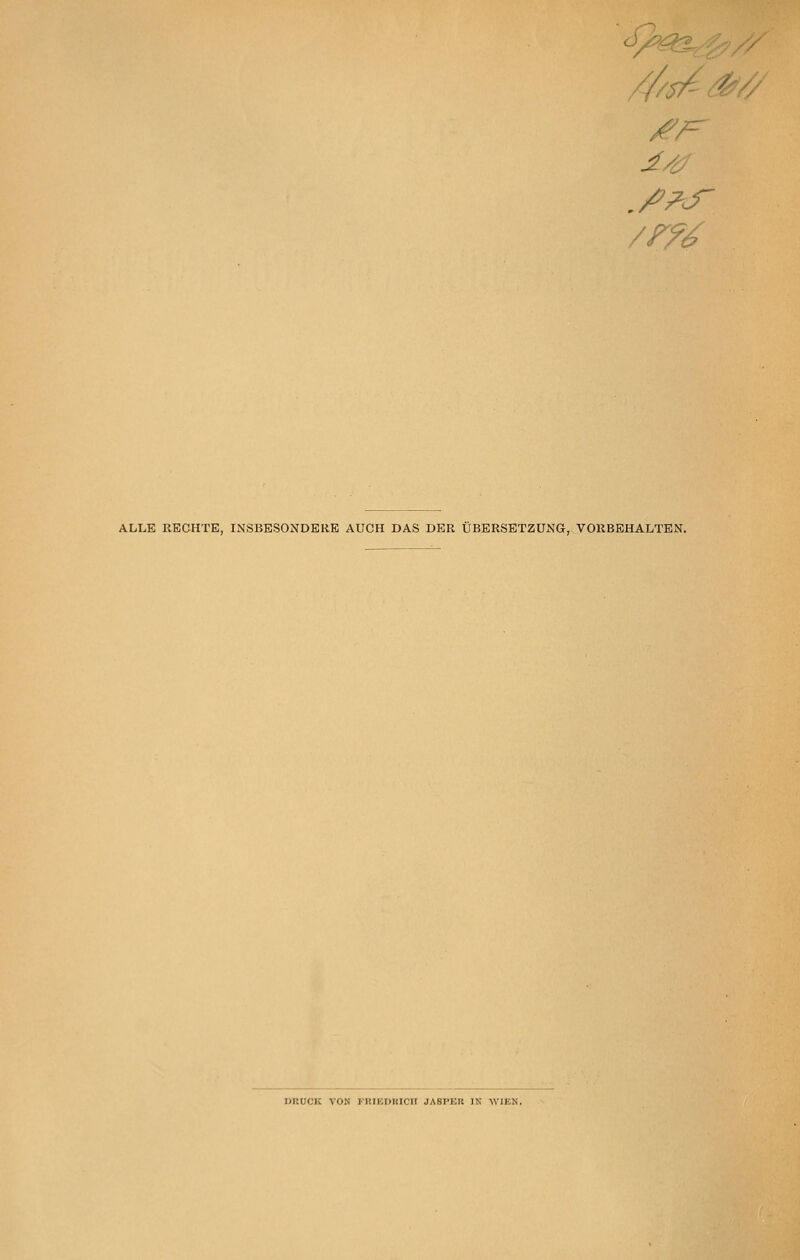 ./'AT ALLE RECHTE, INSBESONDERE AUCH DAS DER ÜBERSETZUNG, VORBEHALTEN. DKÜCK VON miEDKICn JASPER IN WIEN.