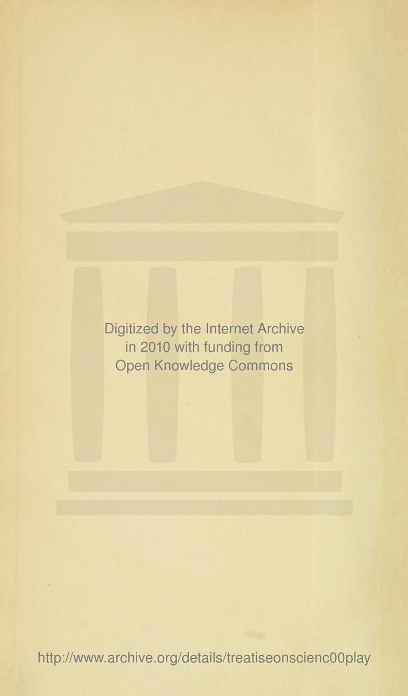 Digitized by the Internet Archive in 2010 with funding from Open Knowledge Commons http://www.archive.org/details/treatiseonsciencOOplay