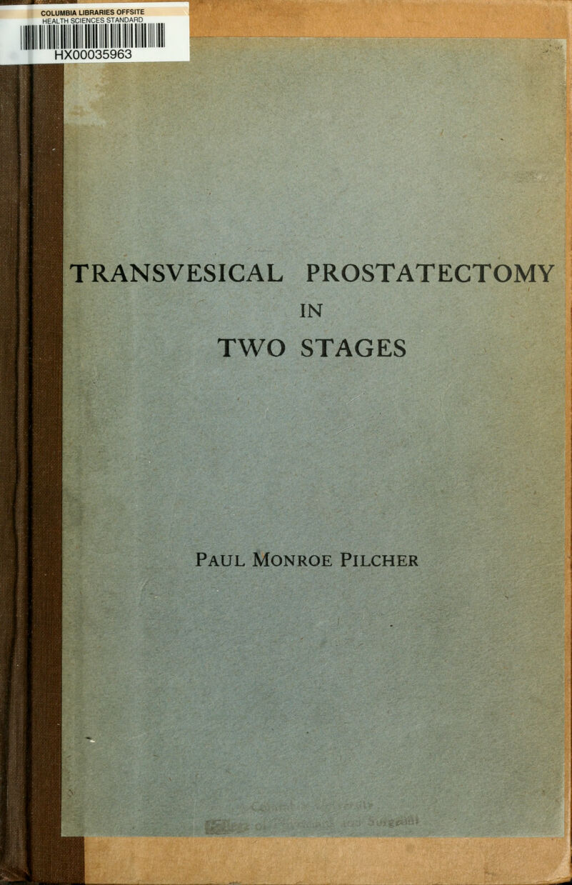 COLUMBIA LIBRARIES OFFSITE HEALTH SCIENCES STANDARD TRANSVESICAL PROSTATECTOMY IN TWO STAGES Paul Monroe Pilcher