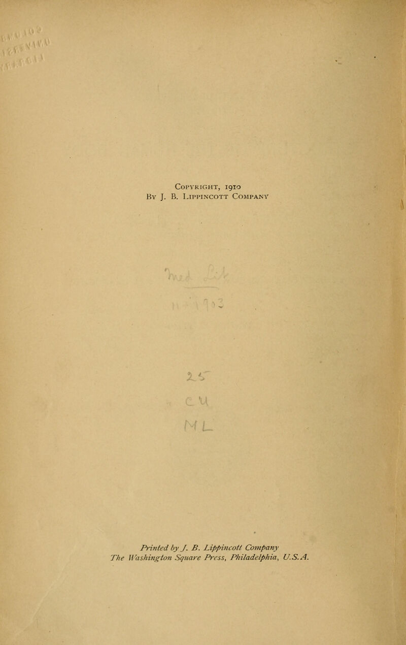 Copyright, 1910 By J. B. LiPPiNCOTT Company Printed by J. B. Lippincoti Company The Washington Square Press, Philadelphia, U.S.A.