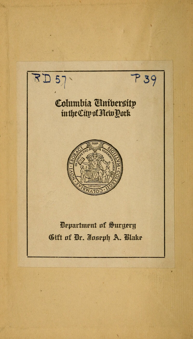 ^D S] ^^ T39 Columbia ®tttbet:!e(ftp l^partm^ttt of Bnt^tti^ (Sift of Ir. Soarplr A. Ikkr