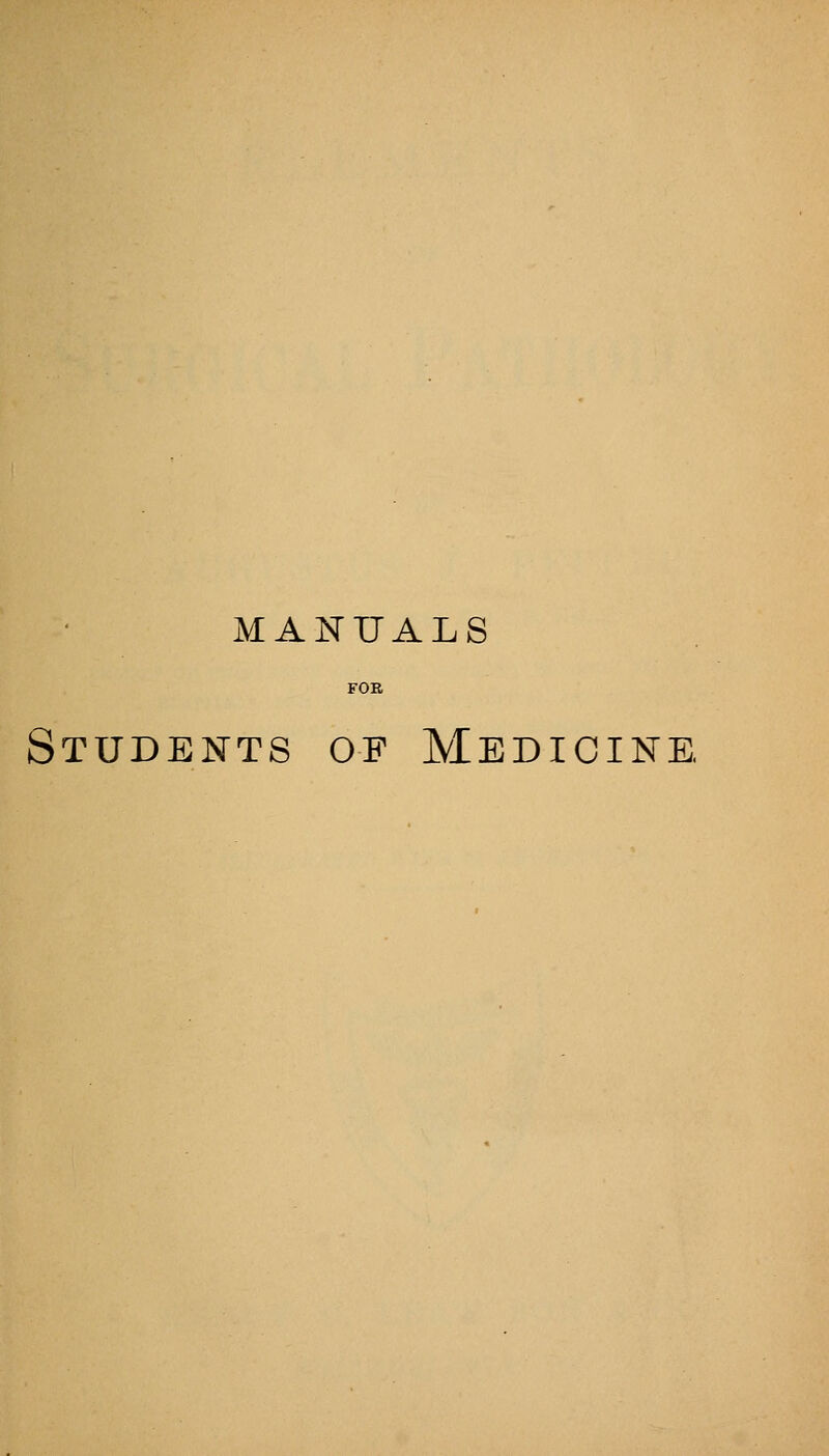 MANUALS FOK Students of Medicine.