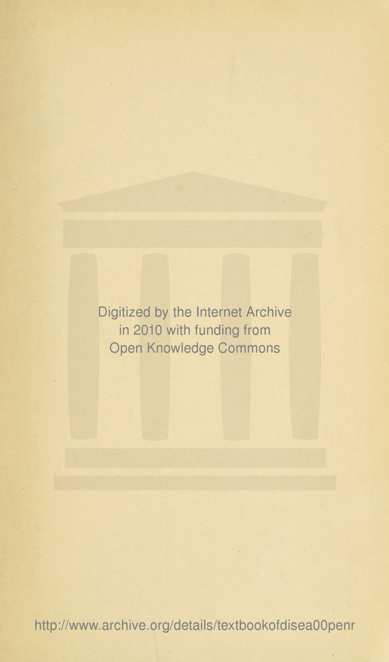 Digitized by the Internet Archive in 2010 with funding from Open Knowledge Commons http://www.archive.org/details/textbookofdiseaOOpenr