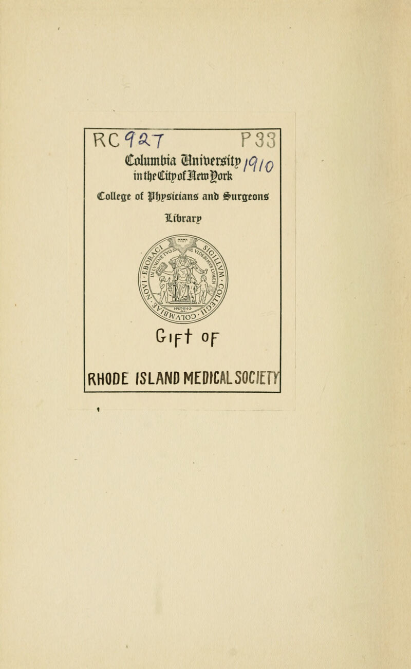 RC<?ft7 : Columbia $ntoet#itp/^/£) intljfCitpoflfttigork College of yijpsicians anb &urgeong Hibrarp Gift Of RHODE ISLAND MEDfCALSOCIOT