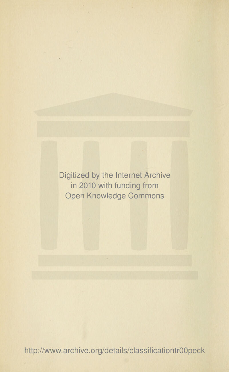 Digitized by the Internet Archive in 2010 with funding from Open Knowledge Commons http://www.archive.org/details/classificationtrOOpeck