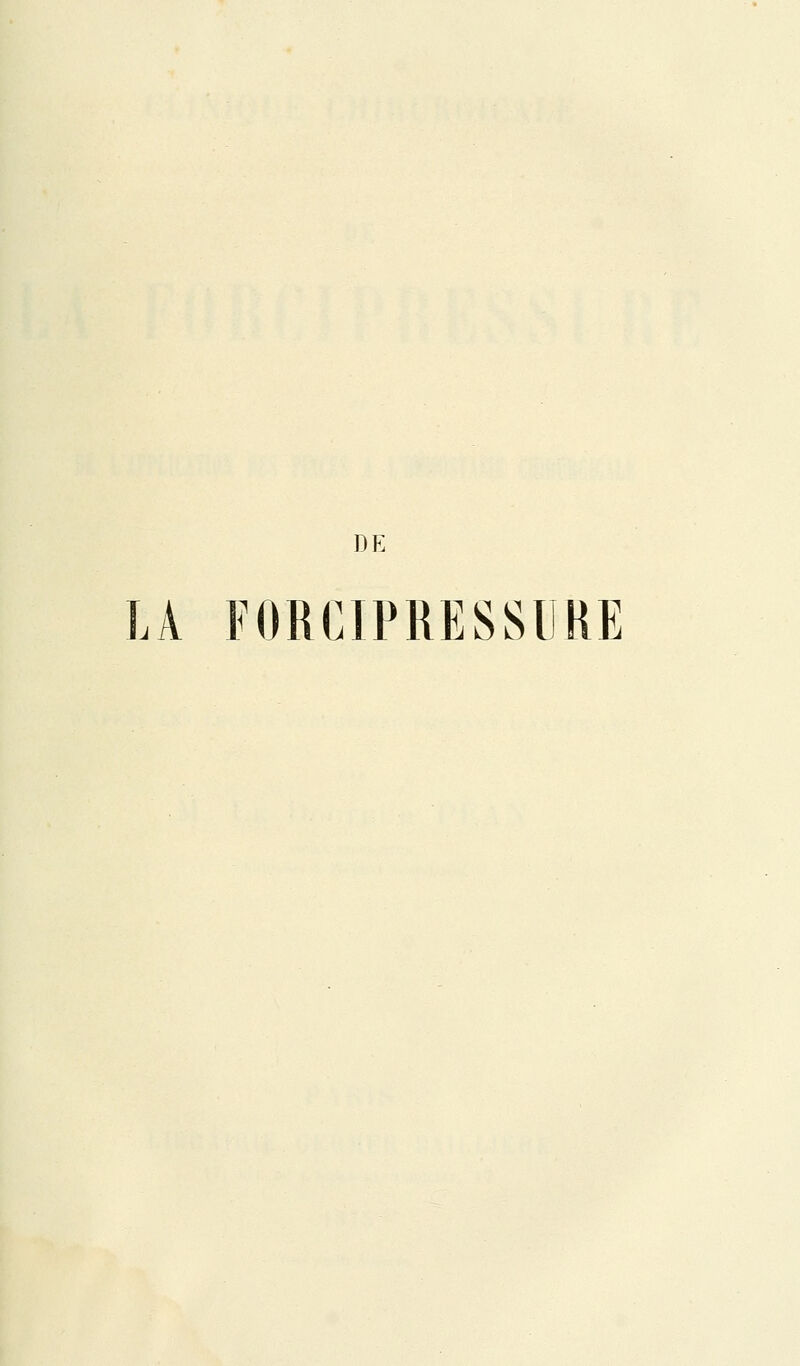 DE LA FORCIPRESSllRE