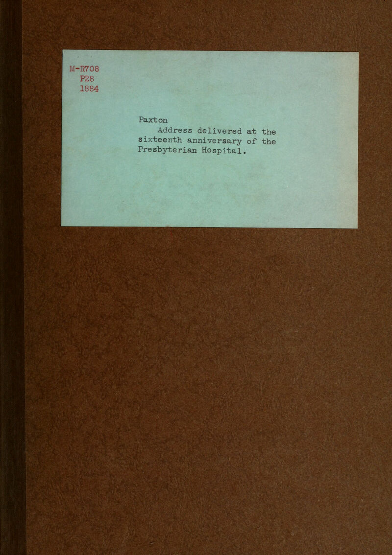 M-IT708 P28 1884 Part on Address delivered at the sixteenth anniversary of the Presbyterian Hospital.