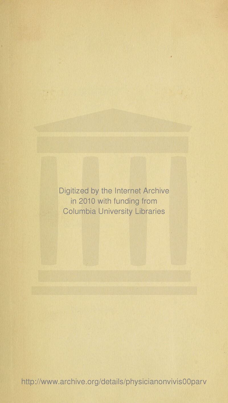 Digitized by tine Internet Archive in 2010 with funding from Columbia University Libraries http://www.archive.org/details/physicianonvivisOOparv