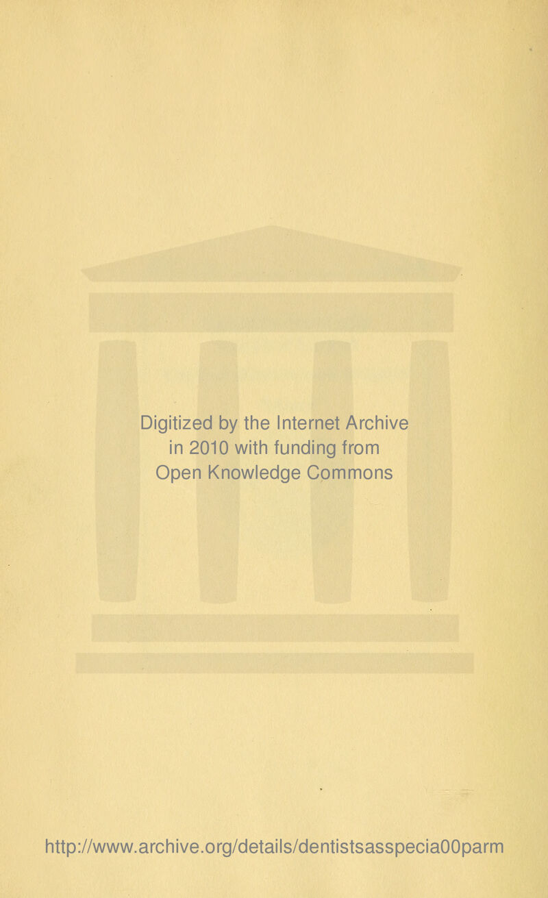 Digitized by tine Internet Arciiive in 2010 witii funding from Open Knowledge Cpmmons http://www.archive.org/details/dentistsasspeciaOOparm