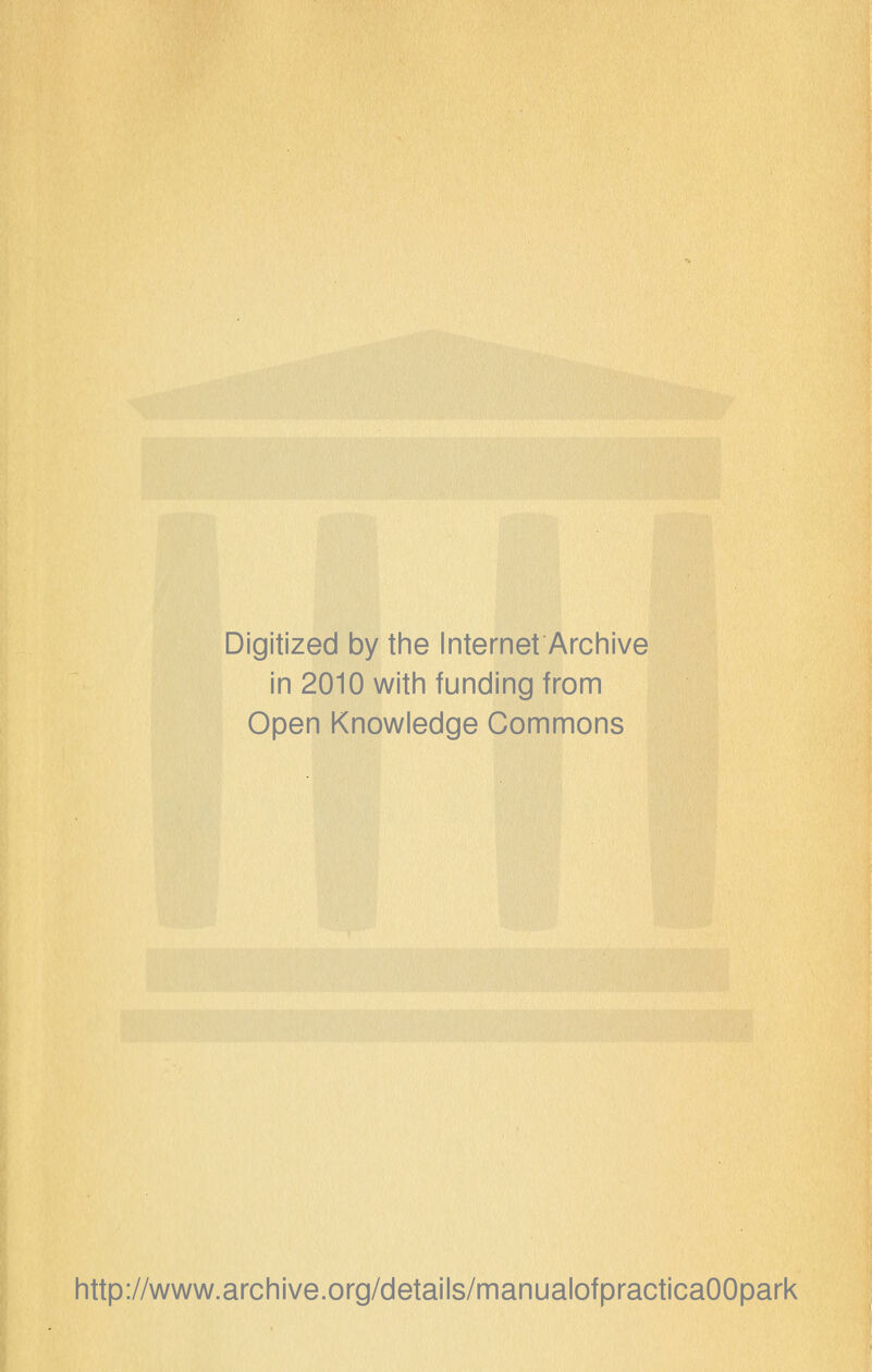 Digitized by the Internet Archive in 2010 with funding from Open Knowledge Commons http://www.archive.org/details/manualofpracticaOOpark
