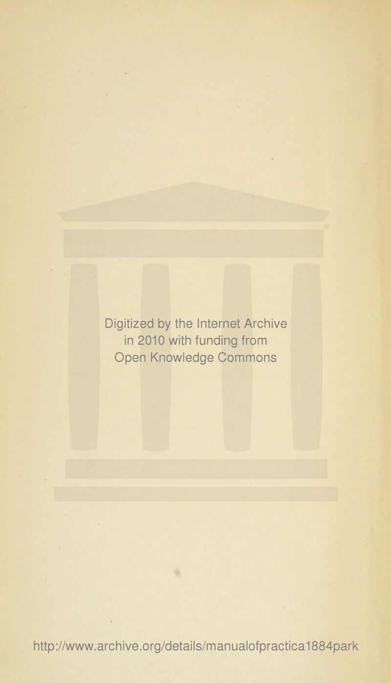 Digitized by tine Internet Arciiive in 2010 witii funding from Open Knowledge Commons http://www.archive.org/details/manualofpractica1884park