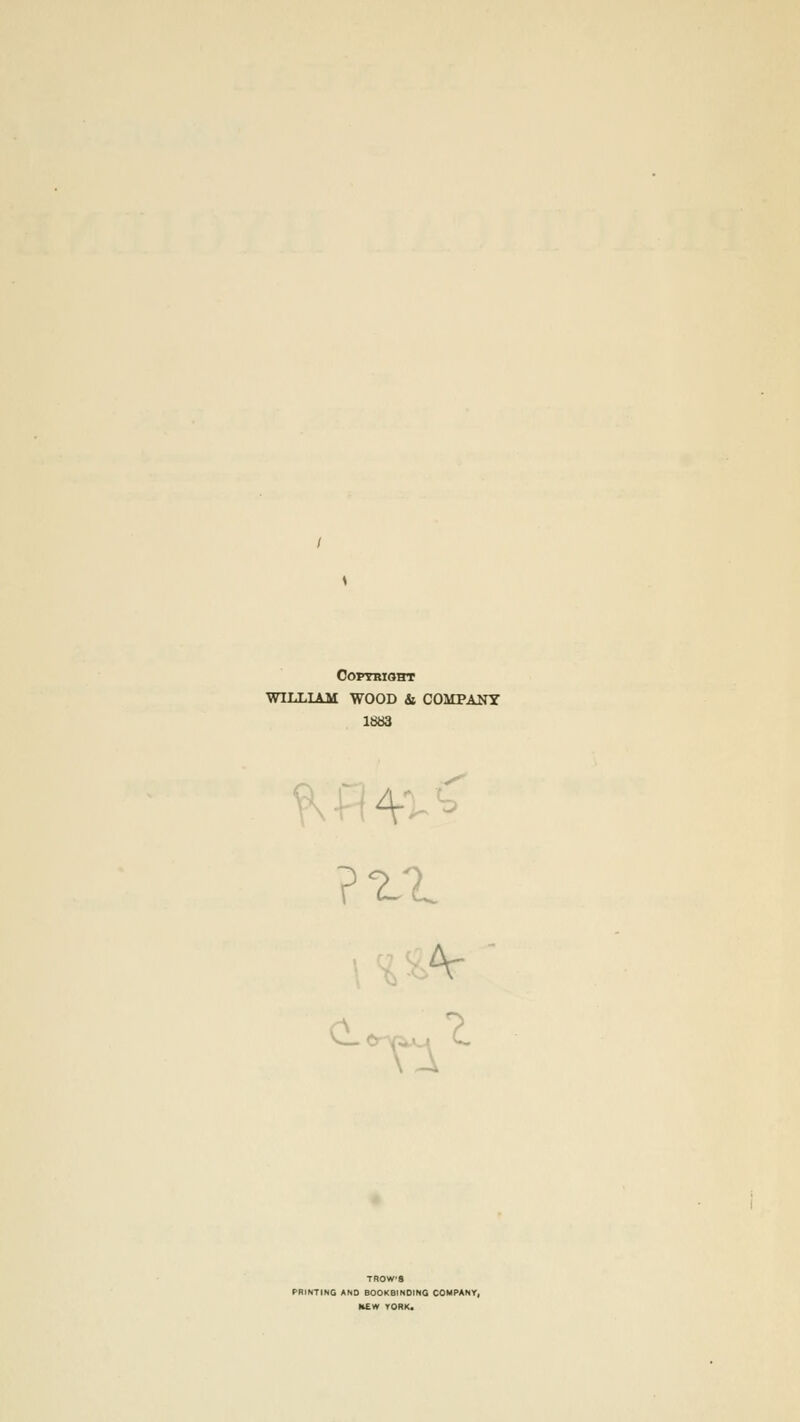 / OOPTBIOHT WILLIAM WOOD & COMPANY 1863 'Tl TROW'9 PRINTING AND BOOKBINDING COMPANY^ K£W TORK«