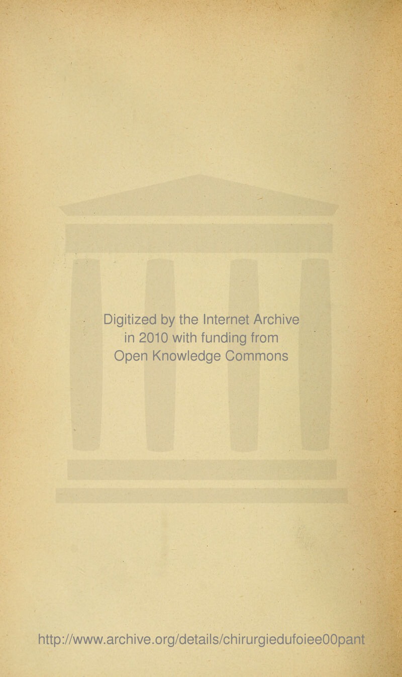 Digitized by the Internet Archive in 2010 with funding from Open Knowledge Commons http://www.archive.org/details/chirurgiedufoieeOOpant