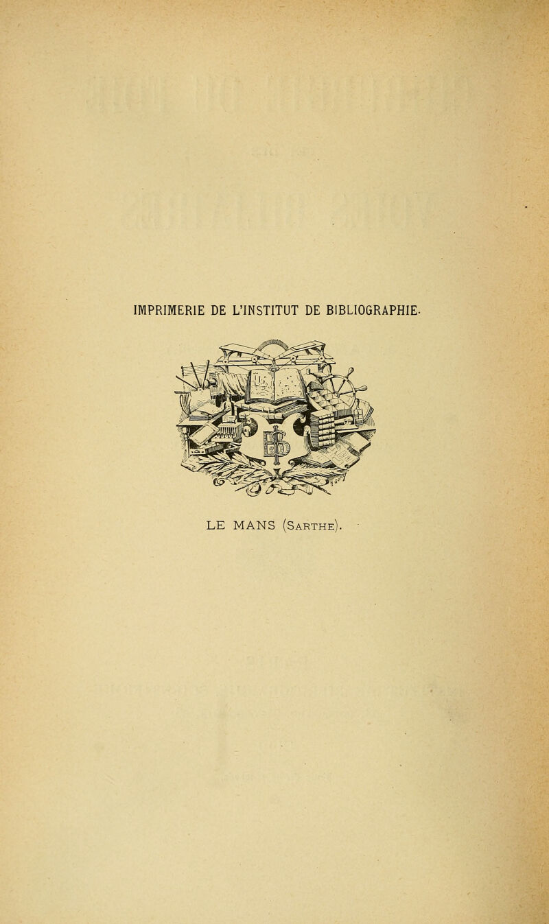 IMPRIMERIE DE L'INSTITUT DE BIBLIOGRAPHIE- LE MANS Sarthe)