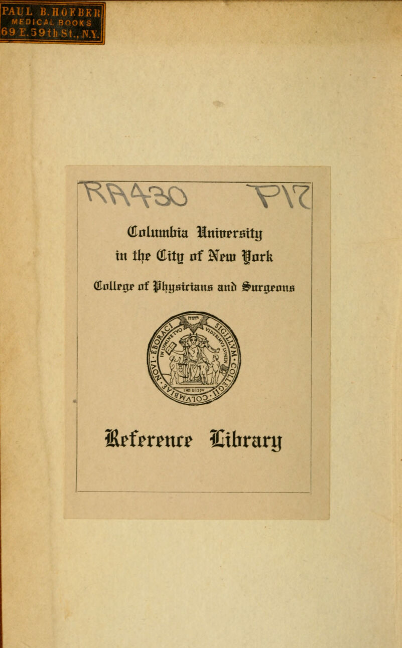 PAUL B.HOFBEH MEDICAL BOOKS 69Z.5 9thSt-.iV.\. flifllumbta Hnturrsttg in tl|p ffltt^ of N^m fork (floUpgp of pligfitrianB alt^ ^trrgpnita Spfprpttrp ICtbrary _j