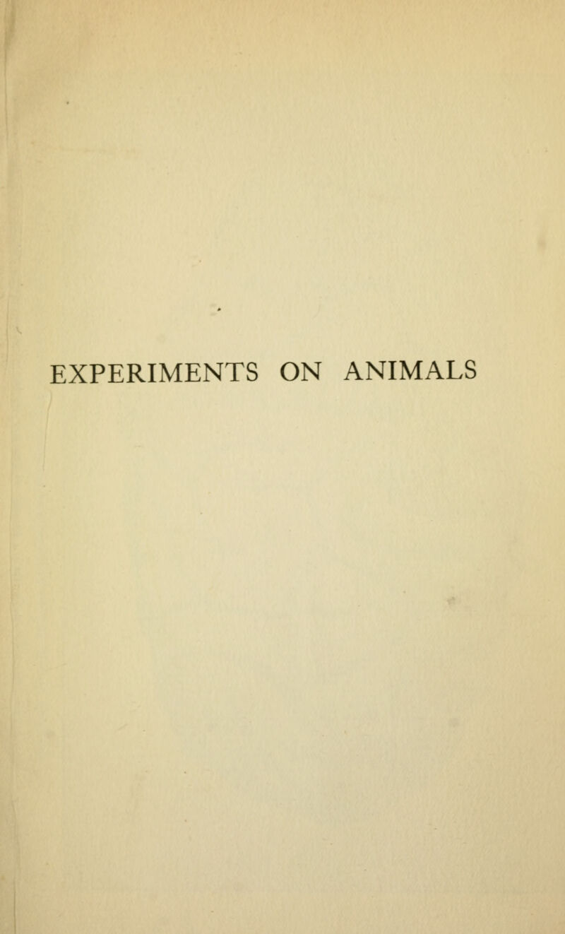 EXPERIMENTS ON ANIMALS
