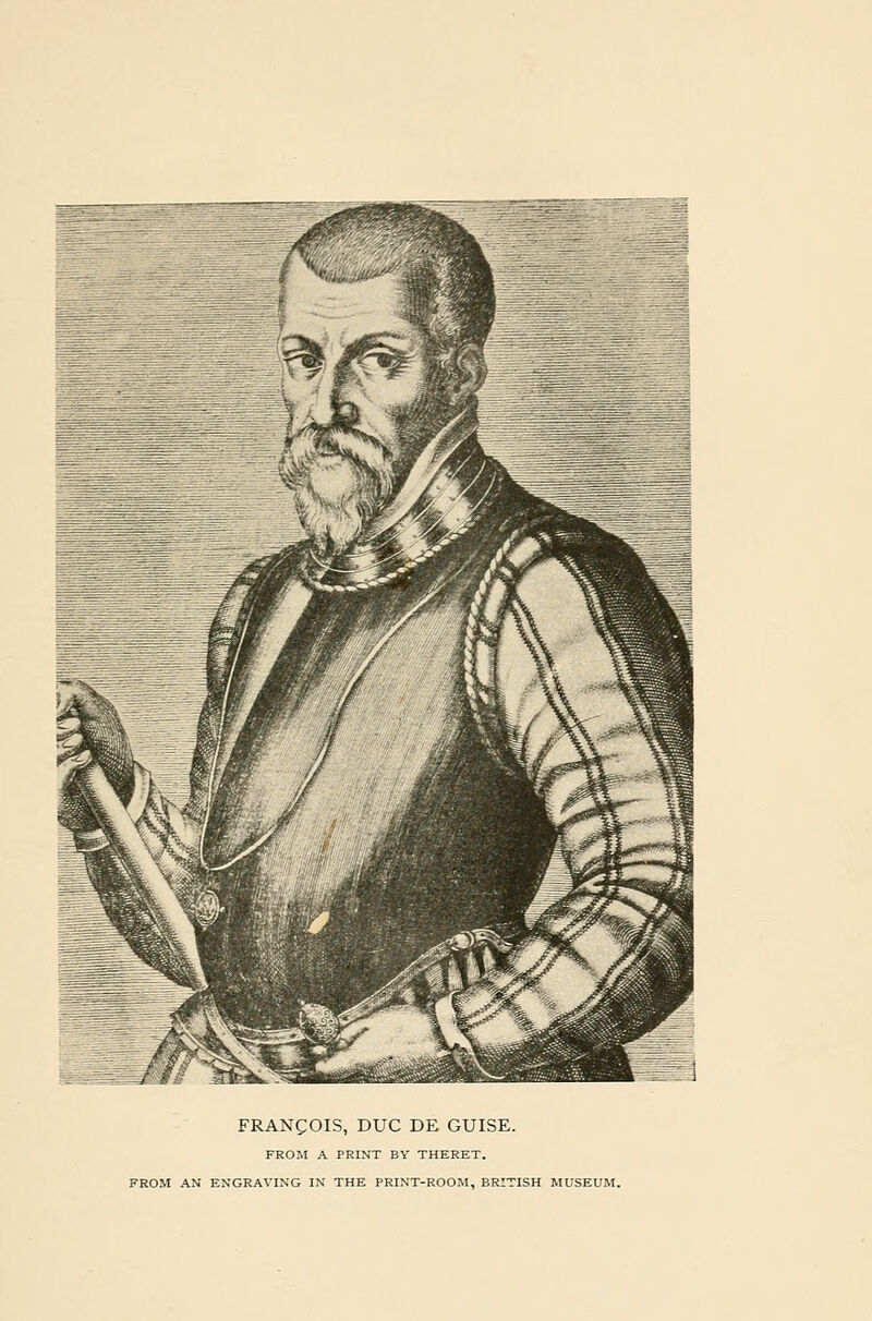 FRANgOIS, DUG DE GUISE. FROM A PRINT BY THERET. FROM AN ENGRAVING IN THE PRINT-ROOM, BRITISH MUSEUM.