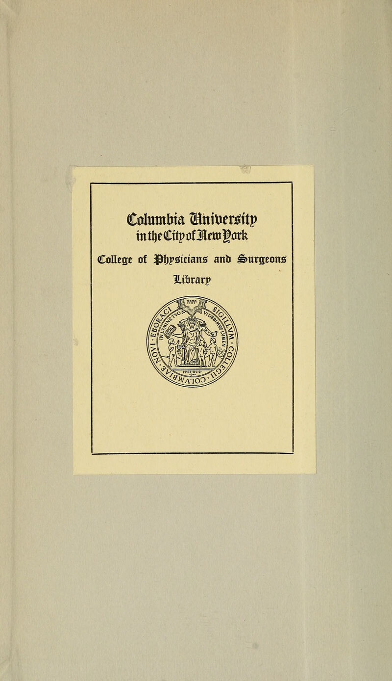 Columbia (Bhtt>em'tp tntljeCttptjfllfttigork College of ^tj^sJiciang anb ^urgeong Eibrarj)