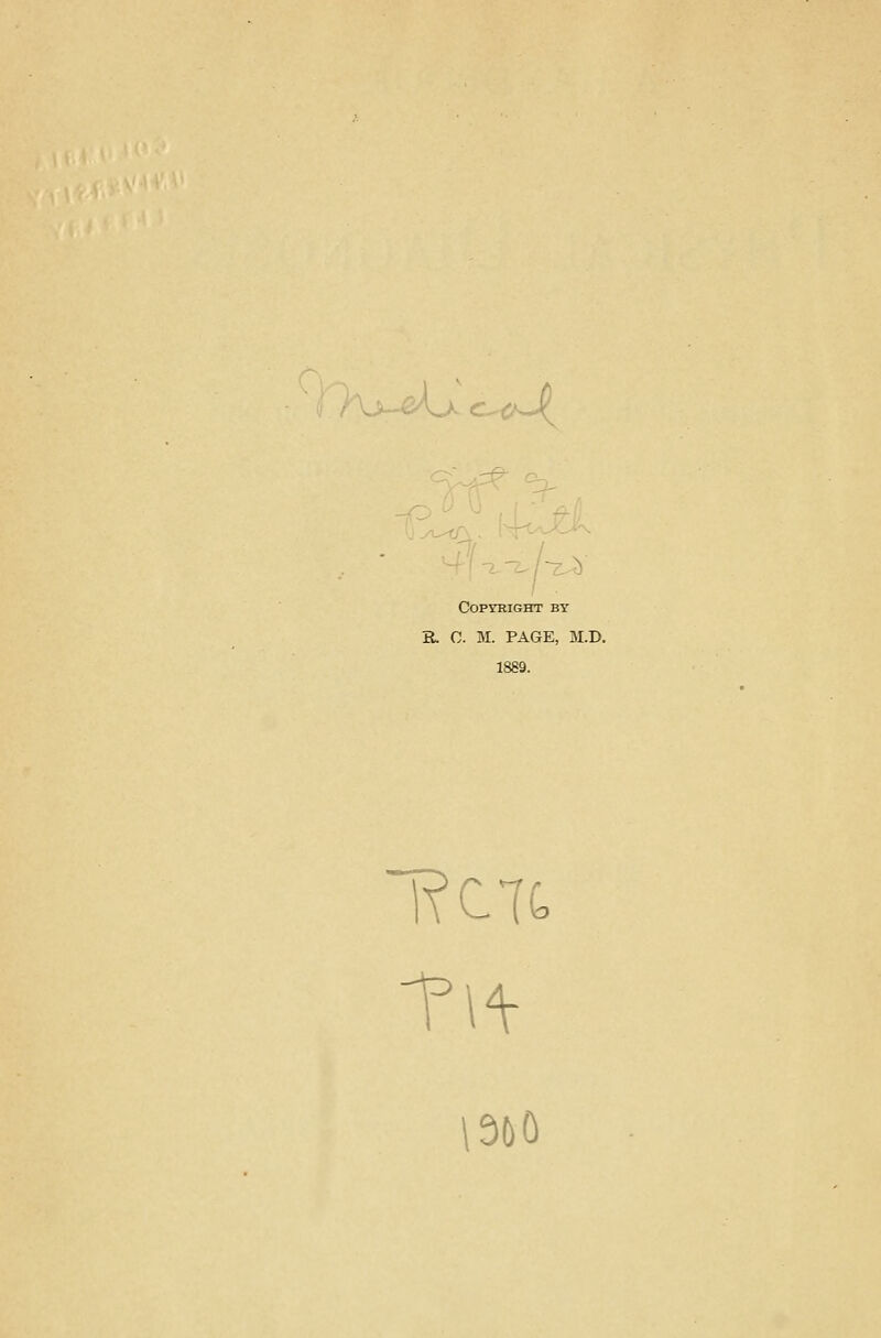 / v.>--W' \^.,y. C-, -cA ■ V Copyright by R O. M. PAGE, M.D. 1889.