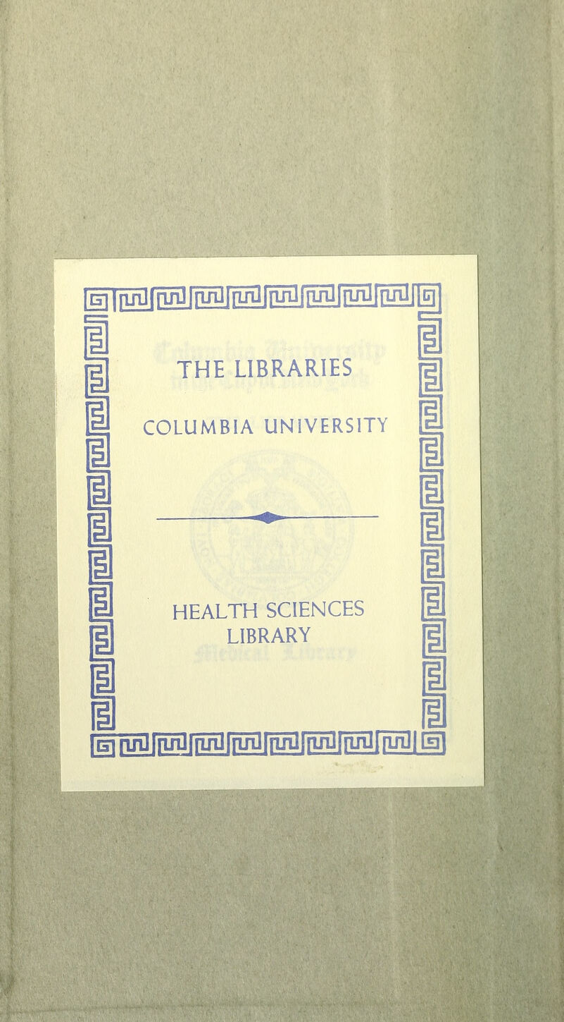 THE LIBRARIES COLUMBIA UNIVERSITY i 1 I 1 1 1 i 1 1 i i n HEALTH SCIENCES LIBRARY
