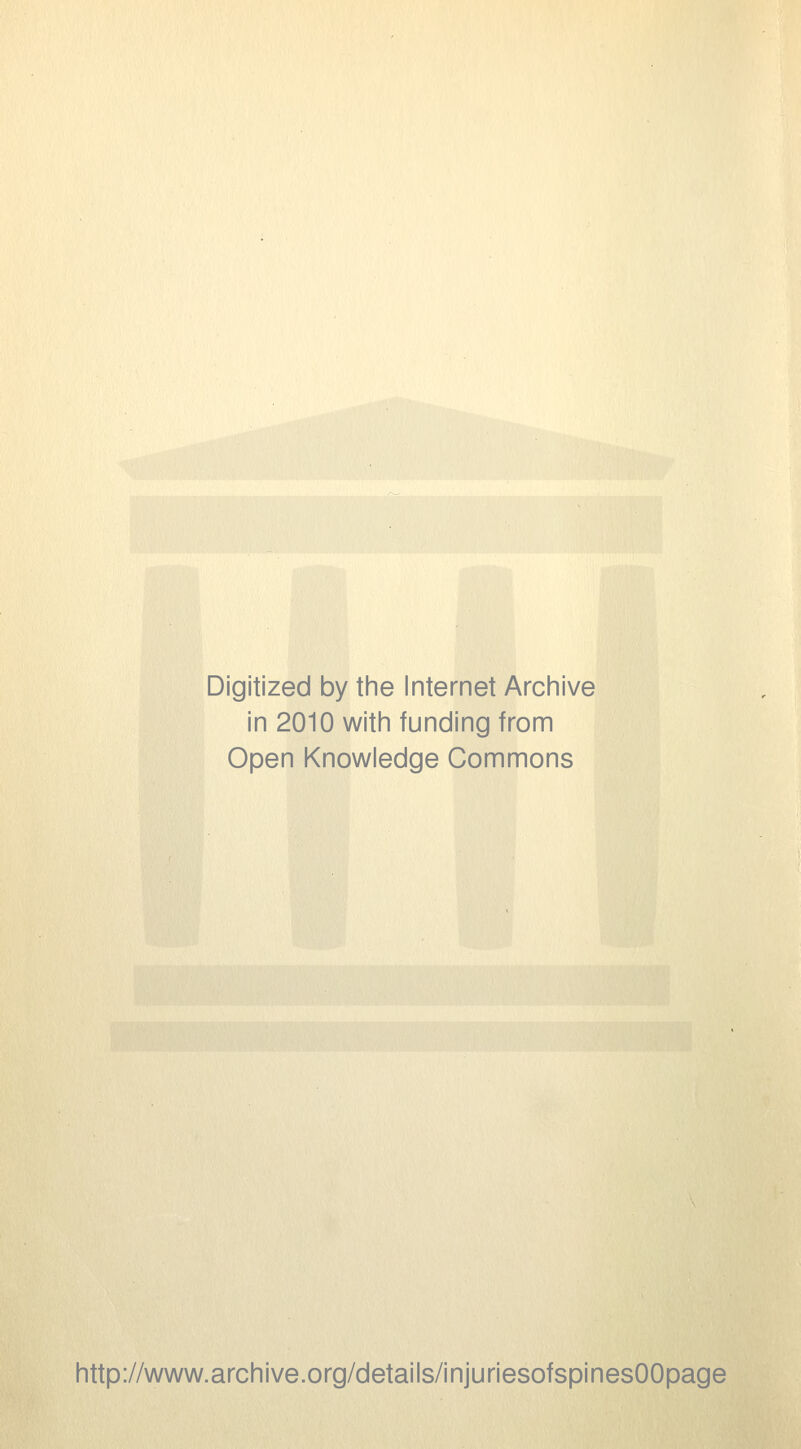 Digitized by the Internet Archive in 2010 with funding from Open Knowledge Commons http://www.archive.org/details/injuriesofspinesOOpage