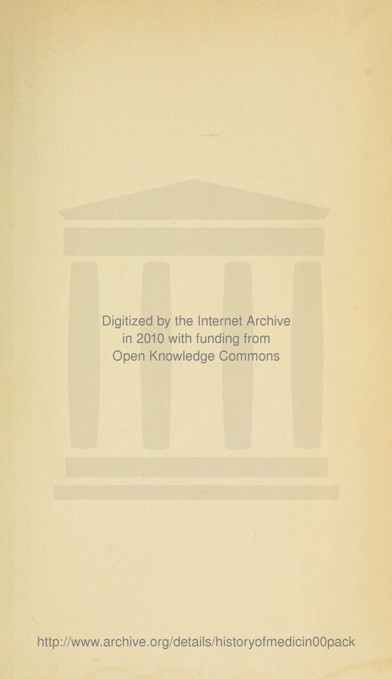 Digitized by the Internet Archive in 2010 with funding from Open Knowledge Commons http://www.archive.org/details/historyofmedicinOOpack