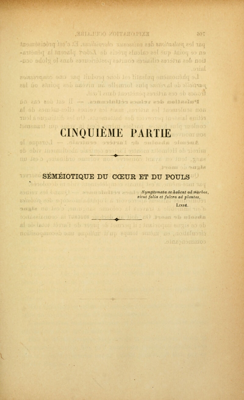 1) flUlJ ..,.1 CINQUIÈME PARTIE SEMEIOTIQTTE DU CŒUR ET DU POULS Symptomata se halent ad morbos, sicut folia et fuhra ad plantas. LlNNé.