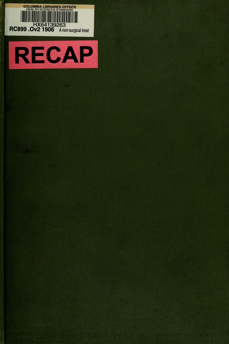 COLUMBIA LIBRARIES OFFSITE HEALTH SCIENCES STANDARD ««««« HX64139263 RC899 .Ov2 1906 a non-surgical treat RECAP