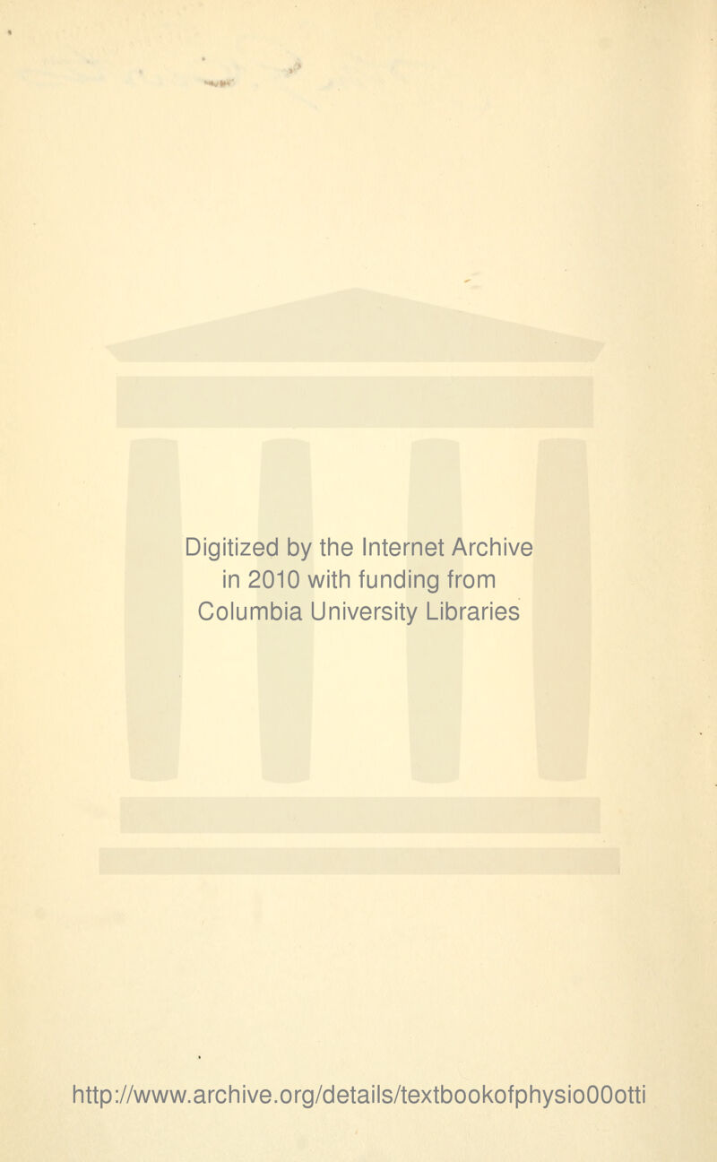 Digitized by the Internet Archive in 2010 with funding from Columbia University Libraries http://www.archive.org/details/textbookofphysioOOotti