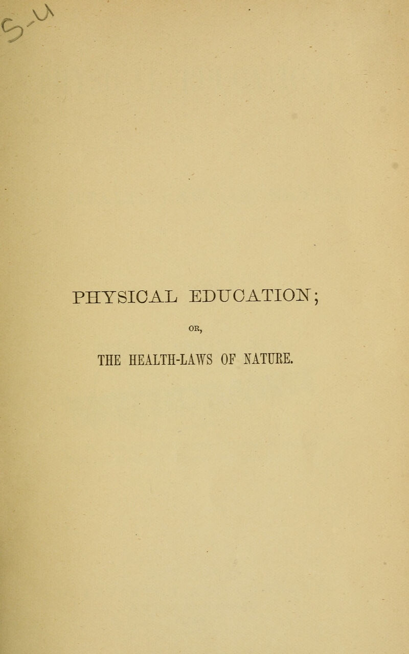 PHYSICAL EDUCATION; OB, THE HEALTH-LAWS OF lATUKE.