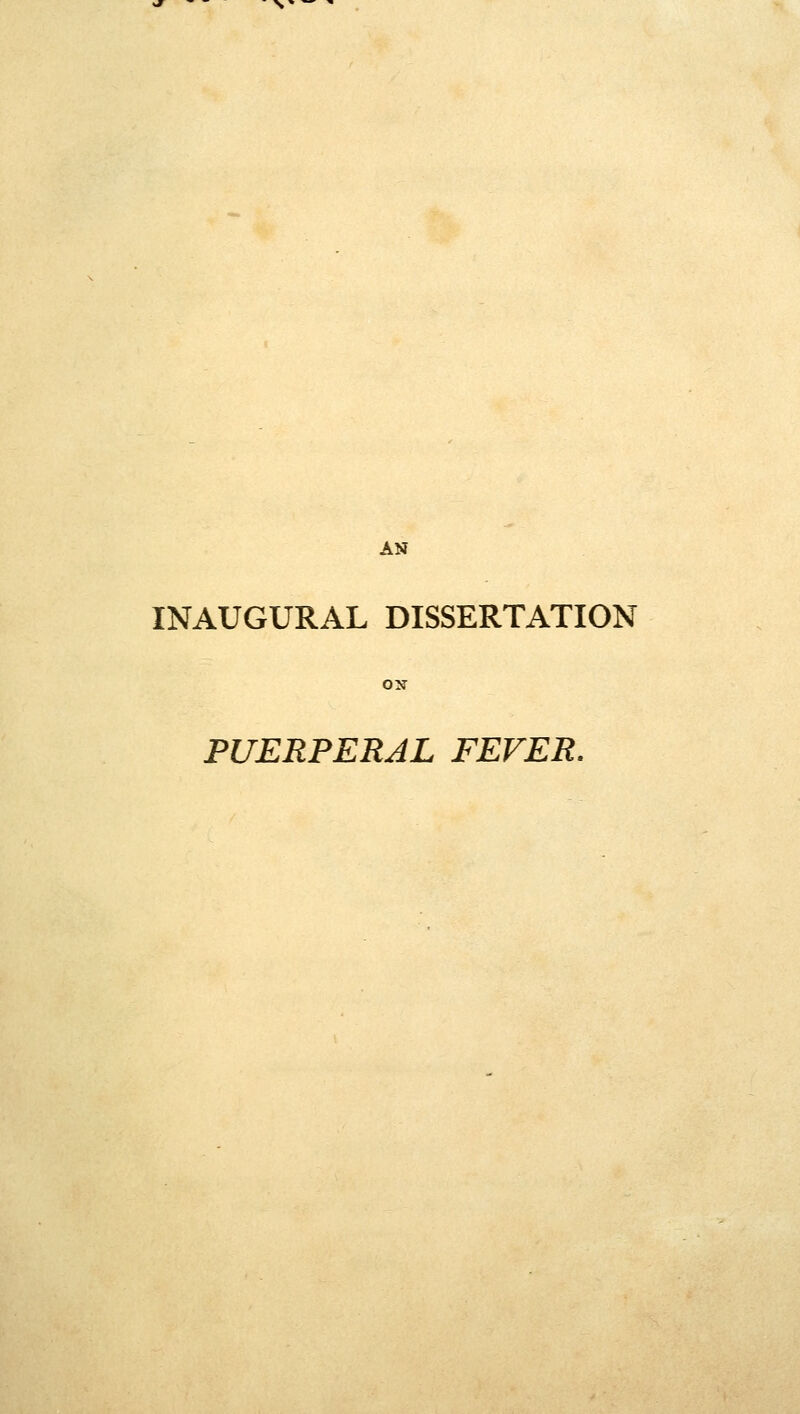 AN INAUGURAL DISSERTATION PUERPERAL FEVER.