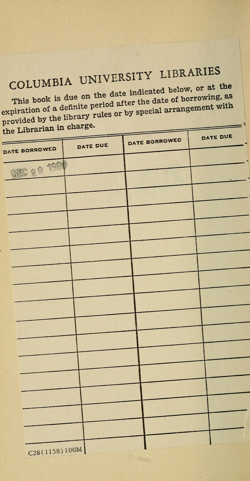 COLUMBIA UNIVERSITY LIBEABIES CO L U indicated below, or at the This book is due on f**™^ the date of borrowmg, as the Librarian in charge. C28(U58)100M