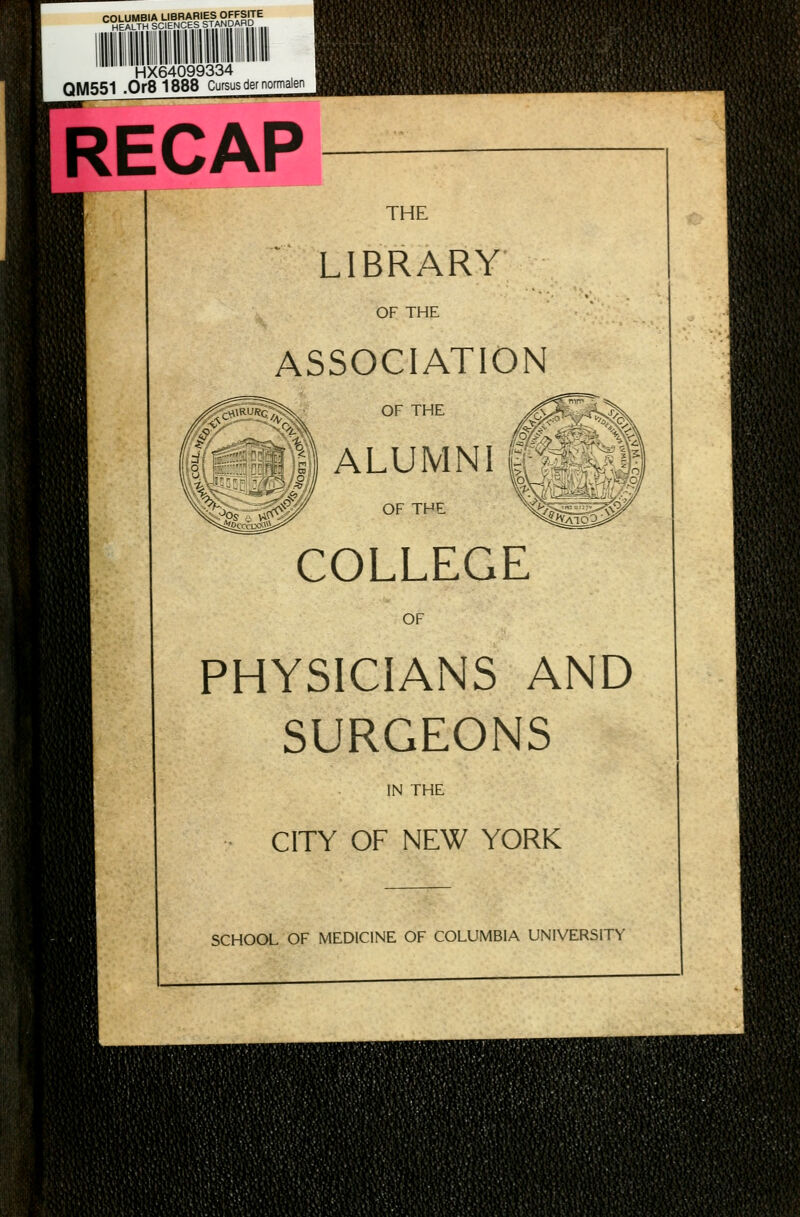 COLUMBIA LIBRARIES OFFSITE HEALJHSCIENCESSTANDARD HX64099334 Q|\/|551 .Or8 1888 Cursus der normalen RECAP THE LIBRARY OF THE ASSOCIATION OF THE ALUMNI OF THE COLLEGE OF PHYSICIANS AND SURGEONS IN THE CITY OF NEW YORK SCHOOL OF MEDICINE OF COLUMBIA UNIVERSITY