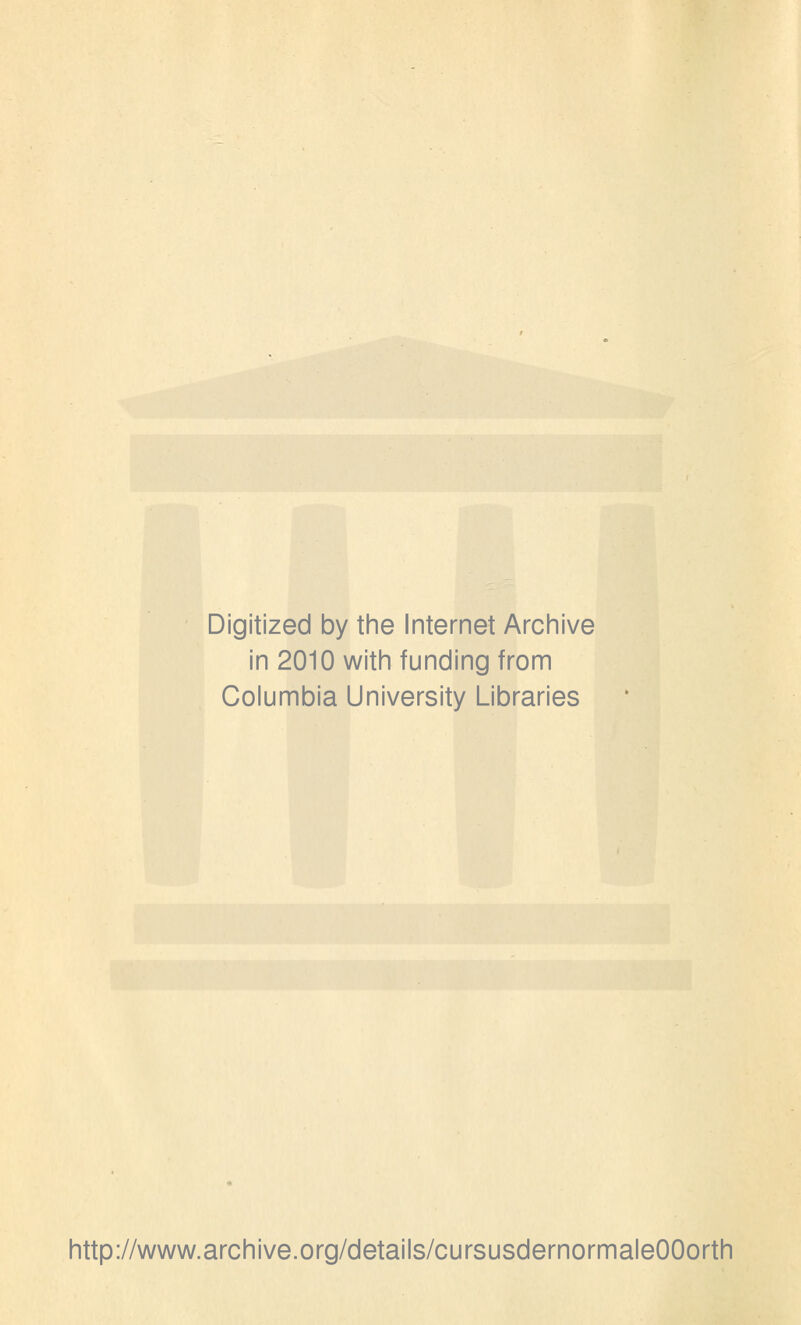 Digitized by the Internet Archive in 2010 with funding from Columbia University Libraries http://www.archive.org/details/cursusdernormaleOOorth