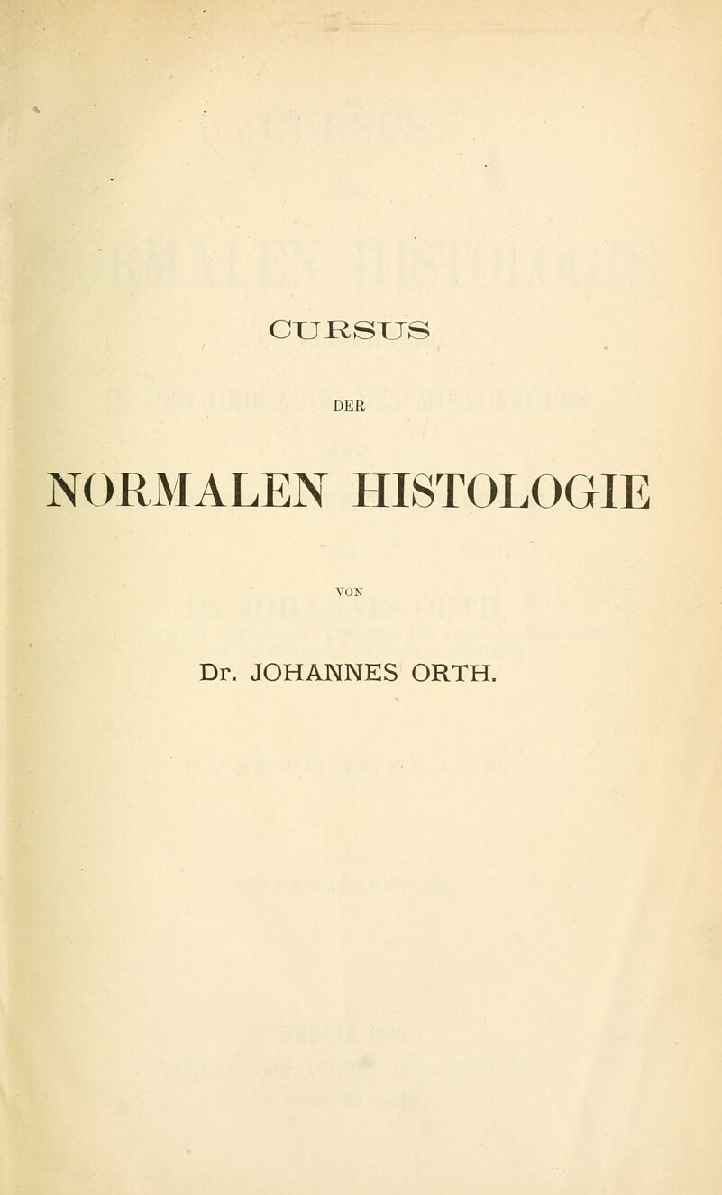 CXJI^SXJS DER NORMALEN HISTOLOGIE Dr. JOHANNES ORTH.