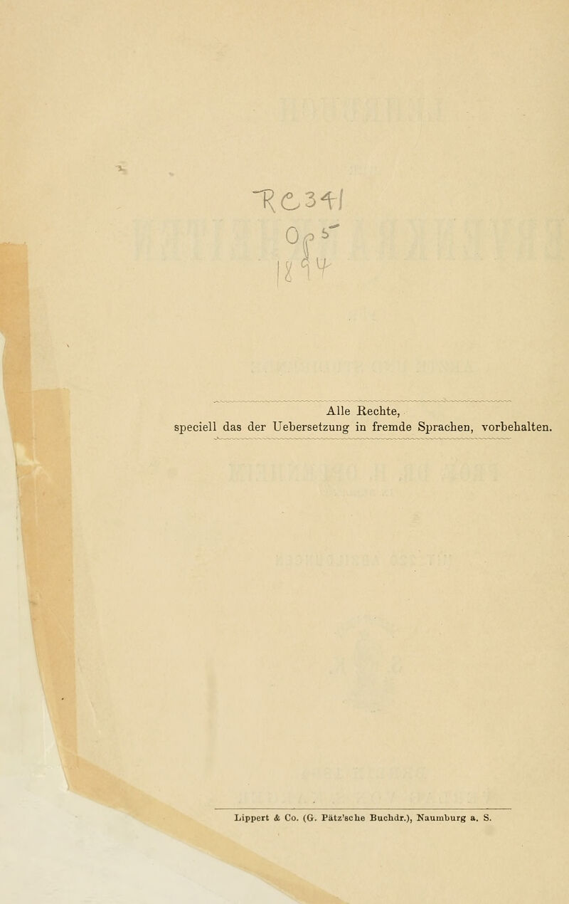 Alle Rechte, speciell das der Uebersetzung in fremde Sprachen, vorbehalten. Lippert & Co. (G-. Pätz'ache Buchdr.), Kaumburg a. S.
