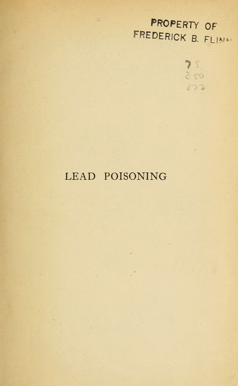 PROPERTY OF FREDERICK B. RLIM 1 LEAD POISONING