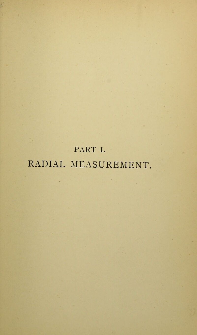 PART I. RADIAL MEASUREMENT.