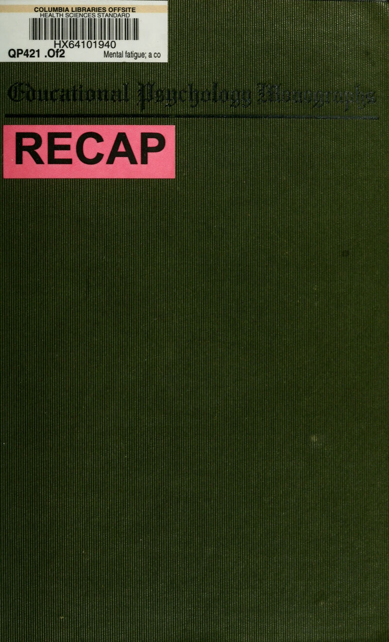 COLUMBIA LIBRARIES OFFSUE HEALTH SCIENCES STANDARD HX64101940 QP421 .Of2 Mental fatigue; a CO I i iiiiiiiii^iiiiilii I m !r ninrnnniiin; iiiiiiiniliiliiiiliiiHiiliiiiinjiiiiiiiiiiiiOlji^ l!!l!nii:i;iS!H>(J!i|!i'!!:iM!iil!