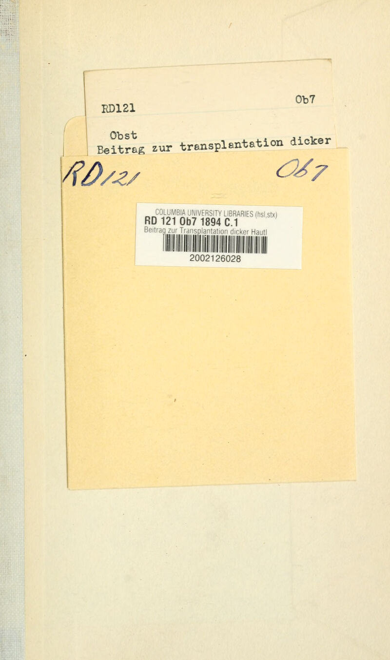 Ob7 KD121 Beitrag ^ur transplantatlaa dicker COLUMBIA UNIVERSITY LIBRARIES (hsl stx) RD 121 Ob? 1894 C.1 Beitragzu: Tm:-,;),,,-.•,,.,. ,-.,-■ Haut! 2002126028