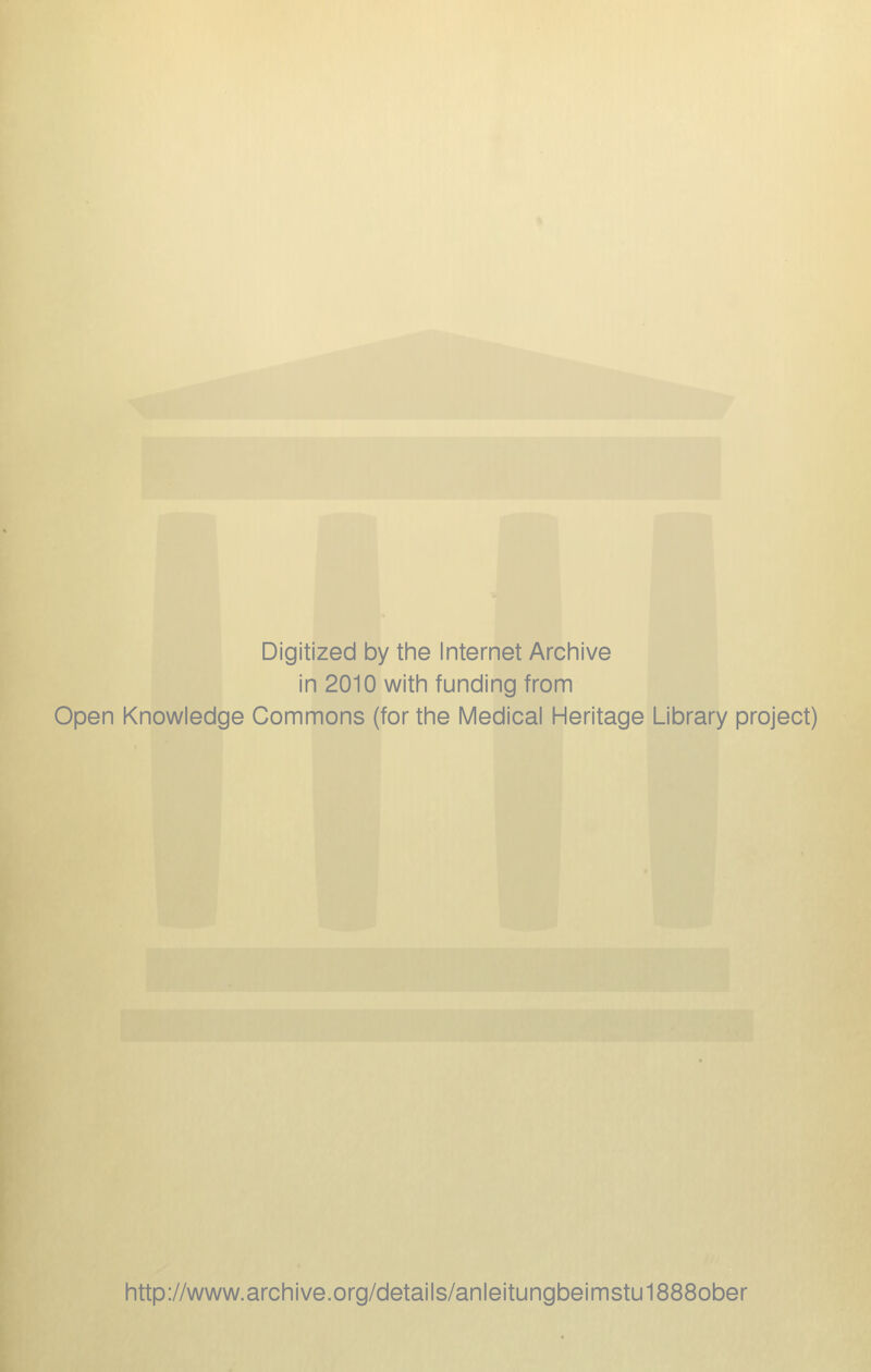 Digitized by the Internet Archive in 2010 with funding from Open Knowledge Commons (for the Medical Heritage Library project) http://www.archive.org/details/anleitungbeimstu1888ober