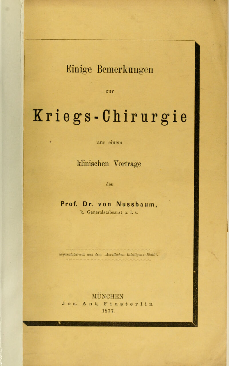 zur Kriegs-Chirurgie aus einem klinischen Vortrage des Prof. D r. von Nussb aum, k. Generalstabsarzt a. 1. s. Separatabdrtick aus dem „AeieüicheH hdeUiyt nz-Blaü. MÜNCHEN Jos. A nt. Finster 1 i n