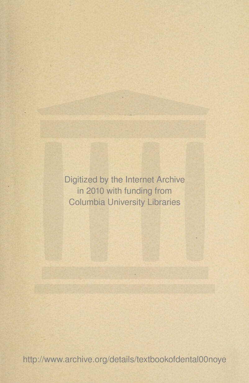 Digitized by the Internet Archive in 2010 with funding from Columbia University Libraries http://www.archive.org/details/textbookofdentalOOnoye