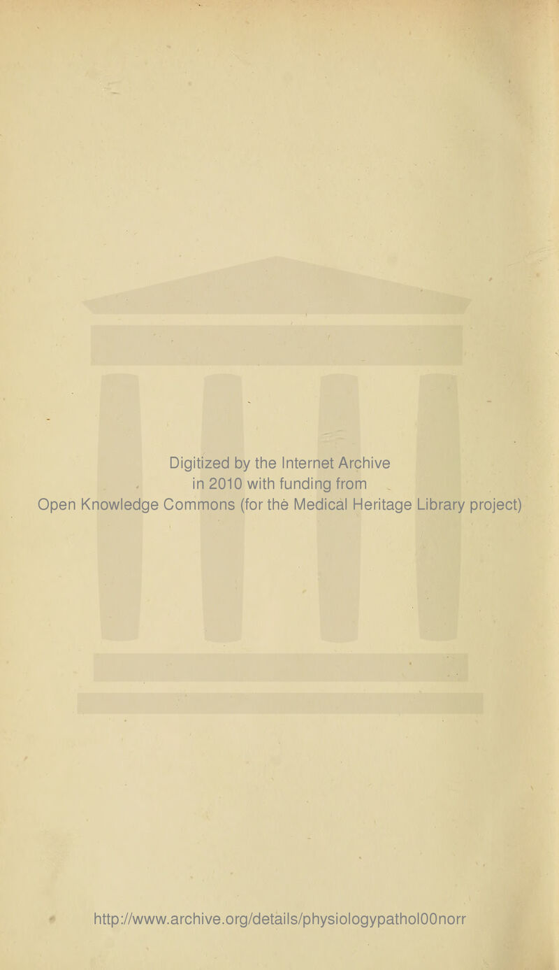 Digitized by tine Internet Arcliive in 2010 witli funding from Open Knowledge Commons (for the Medical Heritage Library project) http://www.archive.org/details/physiologypatholOOnorr