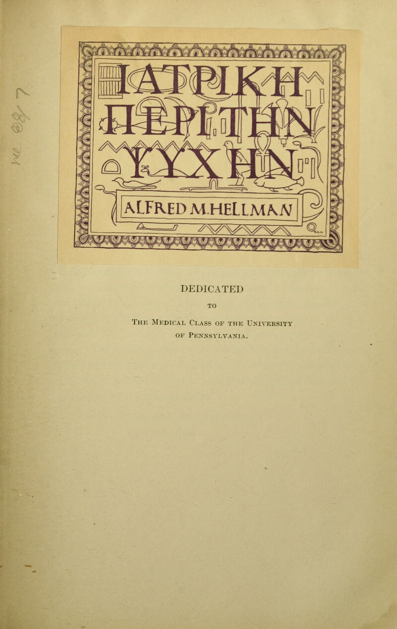 r- ALFRED M.HELLMAAJ ^^^^^^ DEDICATED TO The Medical Class of the University OF Pennsylvania.