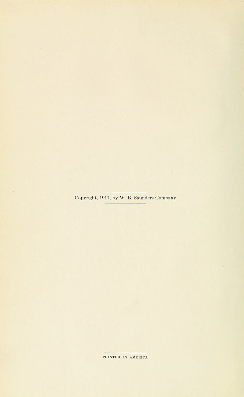 Copyright, 1911, by W. B. Saunders Company PRINTED IN AMERICA