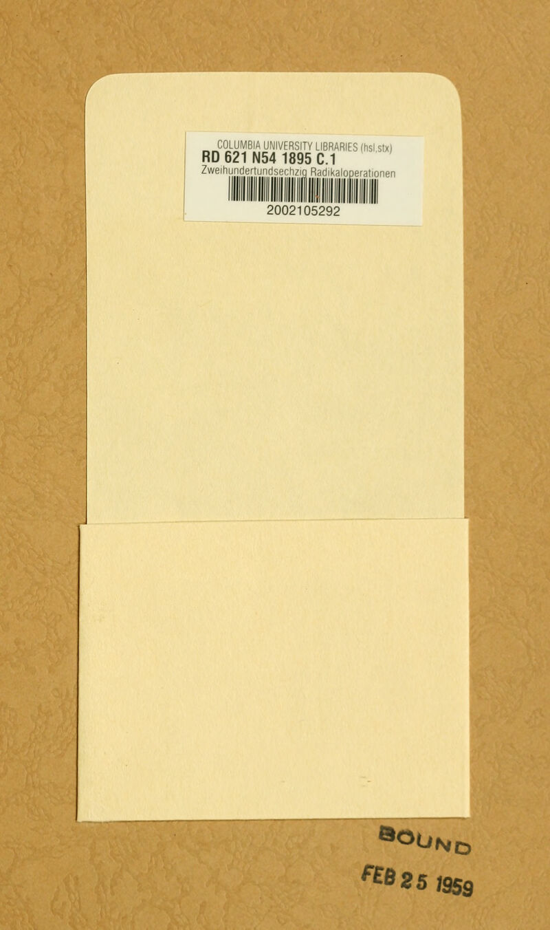 COLUMBIA UNIVERSITY LIBRARIES (hsl stx) RD 621 N54 1895 C.1 Zweihundertundsechzin Radikaloperationen 2002105292 ^^^25 1359